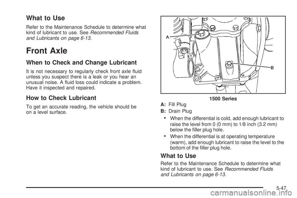 CADILLAC ESCALADE ESV 2008  Owners Manual What to Use Refer to the Maintenance Schedule to determine what
kind of lubricant to use. See Recommended Fluids
and Lubricants on page 6-13 .
Front Axle When to Check and Change Lubricant It is not n