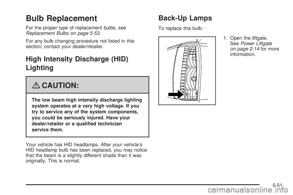 CADILLAC ESCALADE ESV 2008 Owners Manual Bulb Replacement For the proper type of replacement bulbs, see
Replacement Bulbs on page 5-53 .
For any bulb changing procedure not listed in this
section, contact your dealer/retailer.
High Intensity