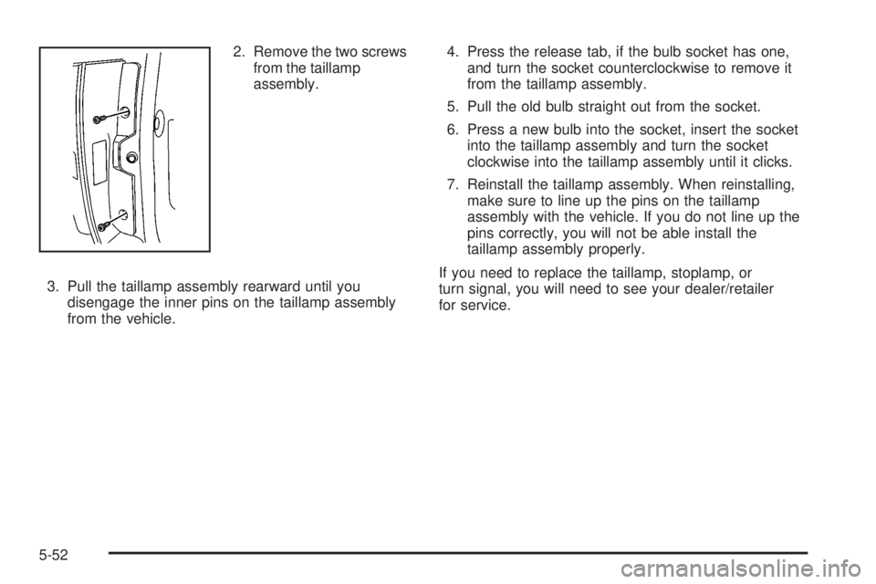 CADILLAC ESCALADE ESV 2008 User Guide 2. Remove the two screws
from the taillamp
assembly.
3. Pull the taillamp assembly rearward until you
disengage the inner pins on the taillamp assembly
from the vehicle. 4. Press the release tab, if t