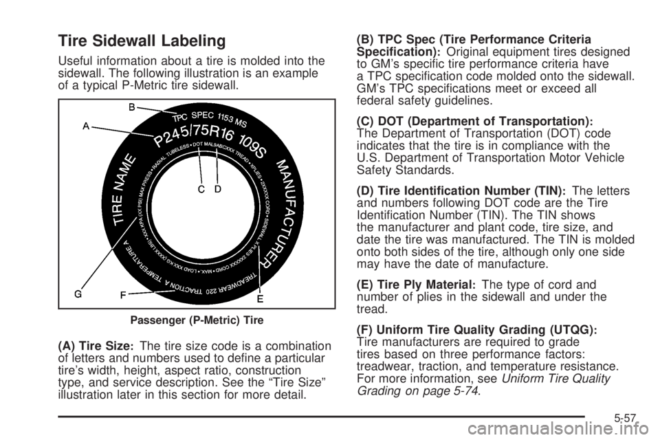 CADILLAC ESCALADE ESV 2008 Owners Manual Tire Sidewall Labeling Useful information about a tire is molded into the
sidewall. The following illustration is an example
of a typical P-Metric tire sidewall.
(A) Tire Size :
The tire size code is CADILLAC ESCALADE ESV 2008 Owners Manual Tire Sidewall Labeling Useful information about a tire is molded into the
sidewall. The following illustration is an example
of a typical P-Metric tire sidewall.
(A) Tire Size :
The tire size code is