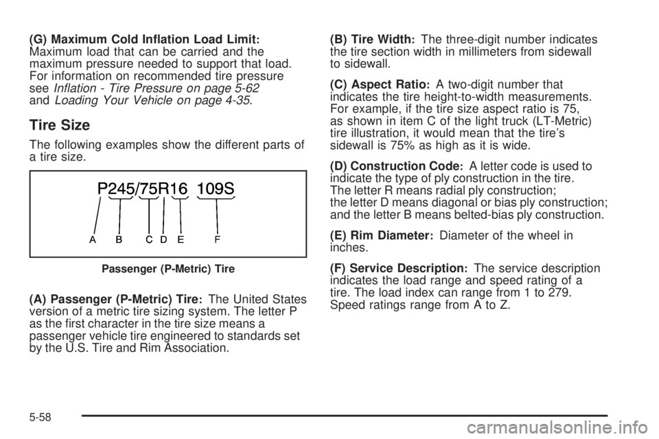 CADILLAC ESCALADE ESV 2008  Owners Manual (G) Maximum Cold In�ation Load Limit :
Maximum load that can be carried and the
maximum pressure needed to support that load.
For information on recommended tire pressure
see Inﬂation - Tire Pressur