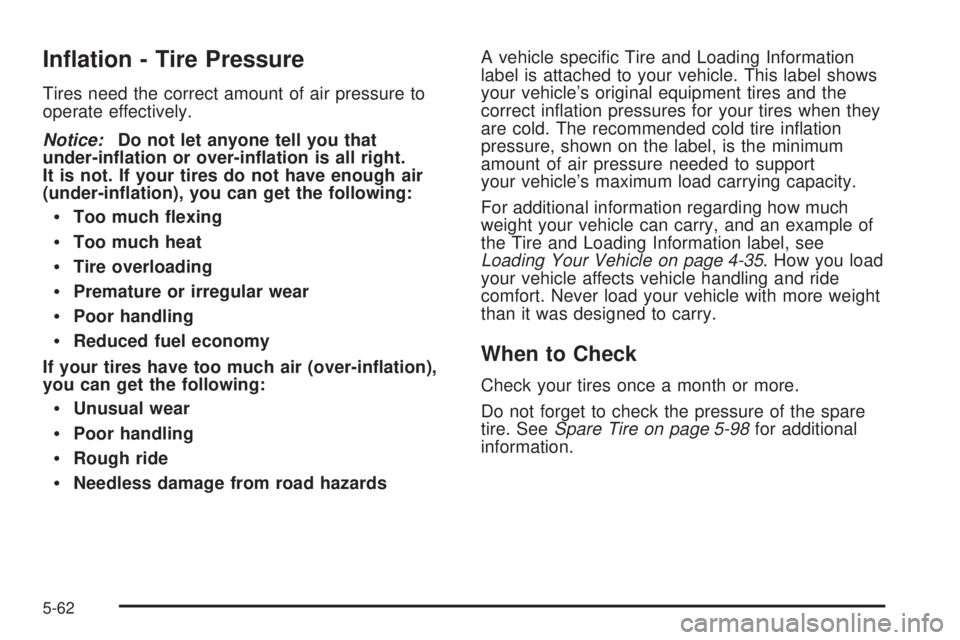 CADILLAC ESCALADE ESV 2008  Owners Manual In�ation - Tire Pressure Tires need the correct amount of air pressure to
operate effectively.
Notice: Do not let anyone tell you that
under-in�ation or over-in�ation is all right.
It is not. If your 