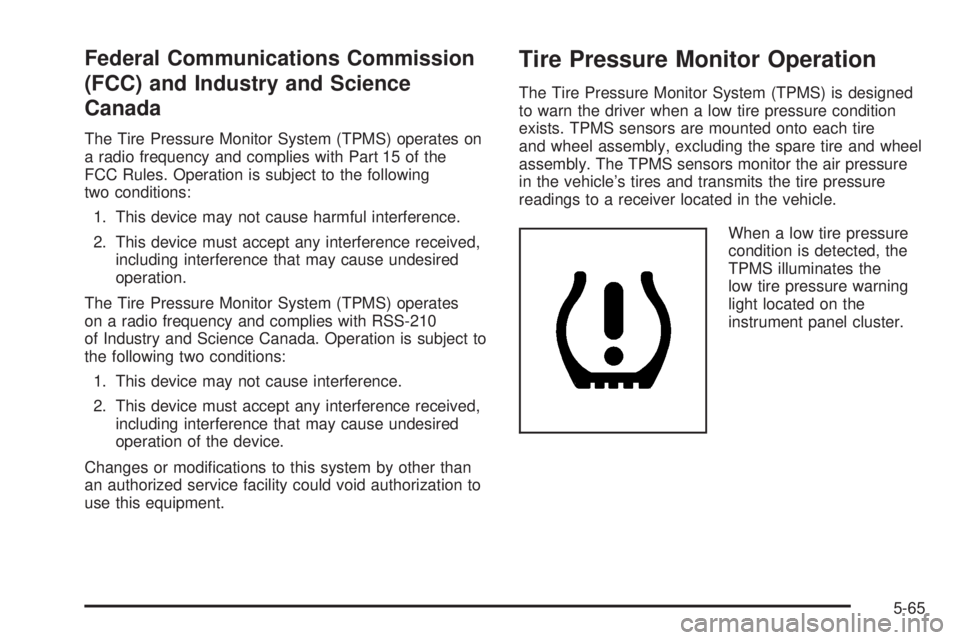CADILLAC ESCALADE ESV 2008 User Guide Federal Communications Commission
(FCC) and Industry and Science
Canada The Tire Pressure Monitor System (TPMS) operates on
a radio frequency and complies with Part 15 of the
FCC Rules. Operation is s CADILLAC ESCALADE ESV 2008 User Guide Federal Communications Commission
(FCC) and Industry and Science
Canada The Tire Pressure Monitor System (TPMS) operates on
a radio frequency and complies with Part 15 of the
FCC Rules. Operation is s
