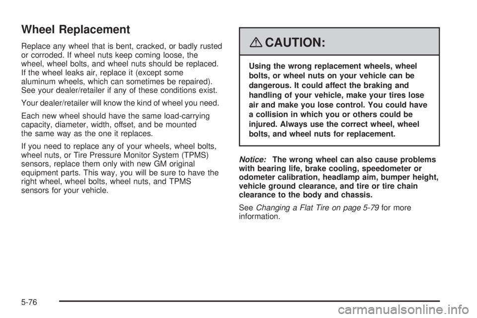 CADILLAC ESCALADE ESV 2008  Owners Manual Wheel Replacement Replace any wheel that is bent, cracked, or badly rusted
or corroded. If wheel nuts keep coming loose, the
wheel, wheel bolts, and wheel nuts should be replaced.
If the wheel leaks a
