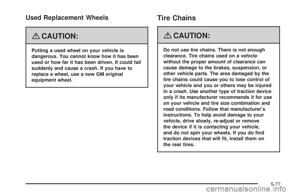 CADILLAC ESCALADE ESV 2008 User Guide Used Replacement Wheels
{ CAUTION: Putting a used wheel on your vehicle is
dangerous. You cannot know how it has been
used or how far it has been driven. It could fail
suddenly and cause a crash. If y