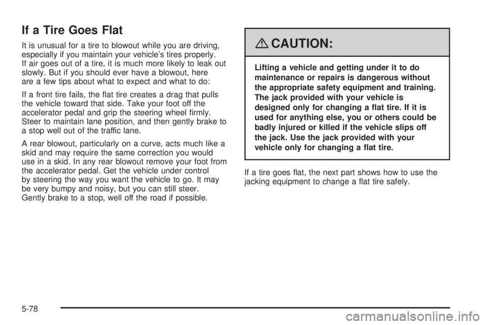 CADILLAC ESCALADE ESV 2008  Owners Manual If a Tire Goes Flat It is unusual for a tire to blowout while you are driving,
especially if you maintain your vehicle’s tires properly.
If air goes out of a tire, it is much more likely to leak out