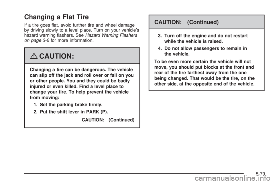 CADILLAC ESCALADE ESV 2008  Owners Manual Changing a Flat Tire If a tire goes �at, avoid further tire and wheel damage
by driving slowly to a level place. Turn on your vehicle’s
hazard warning �ashers. See Hazard Warning Flashers
on page 3-