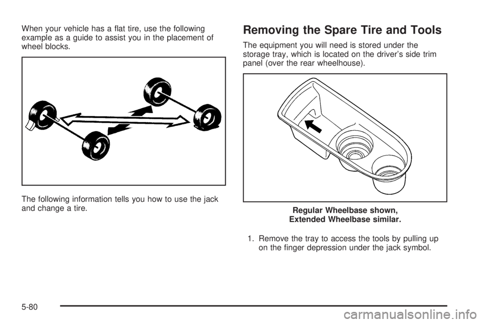 CADILLAC ESCALADE ESV 2008  Owners Manual When your vehicle has a �at tire, use the following
example as a guide to assist you in the placement of
wheel blocks.
The following information tells you how to use the jack
and change a tire. Removi
