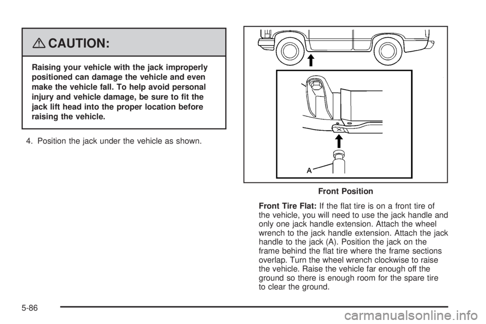 CADILLAC ESCALADE ESV 2008 Owners Manual { CAUTION: Raising your vehicle with the jack improperly
positioned can damage the vehicle and even
make the vehicle fall. To help avoid personal
injury and vehicle damage, be sure to �t the
jack lift