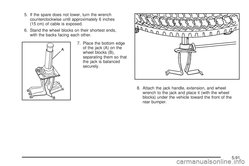 CADILLAC ESCALADE ESV 2008 Owners Manual 5. If the spare does not lower, turn the wrench
counterclockwise until approximately 6 inches
(15 cm) of cable is exposed.
6. Stand the wheel blocks on their shortest ends,
with the backs facing each 