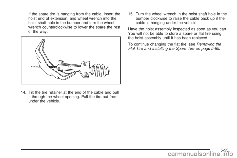 CADILLAC ESCALADE ESV 2008 Owners Guide If the spare tire is hanging from the cable, insert the
hoist end of extension, and wheel wrench into the
hoist shaft hole in the bumper and turn the wheel
wrench counterclockwise to lower the spare t