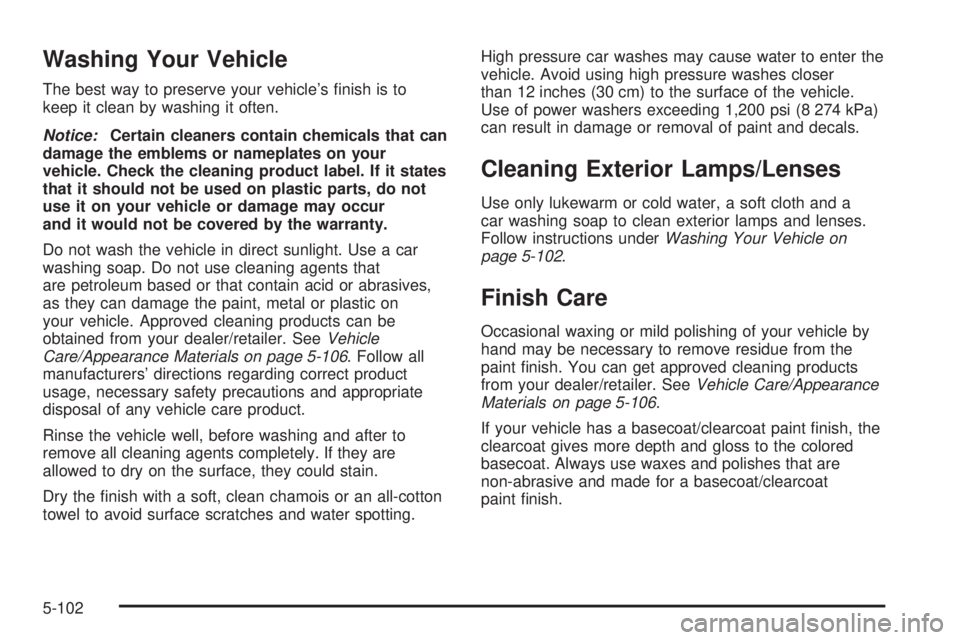 CADILLAC ESCALADE ESV 2008  Owners Manual Washing Your Vehicle The best way to preserve your vehicle’s �nish is to
keep it clean by washing it often.
Notice: Certain cleaners contain chemicals that can
damage the emblems or nameplates on yo
