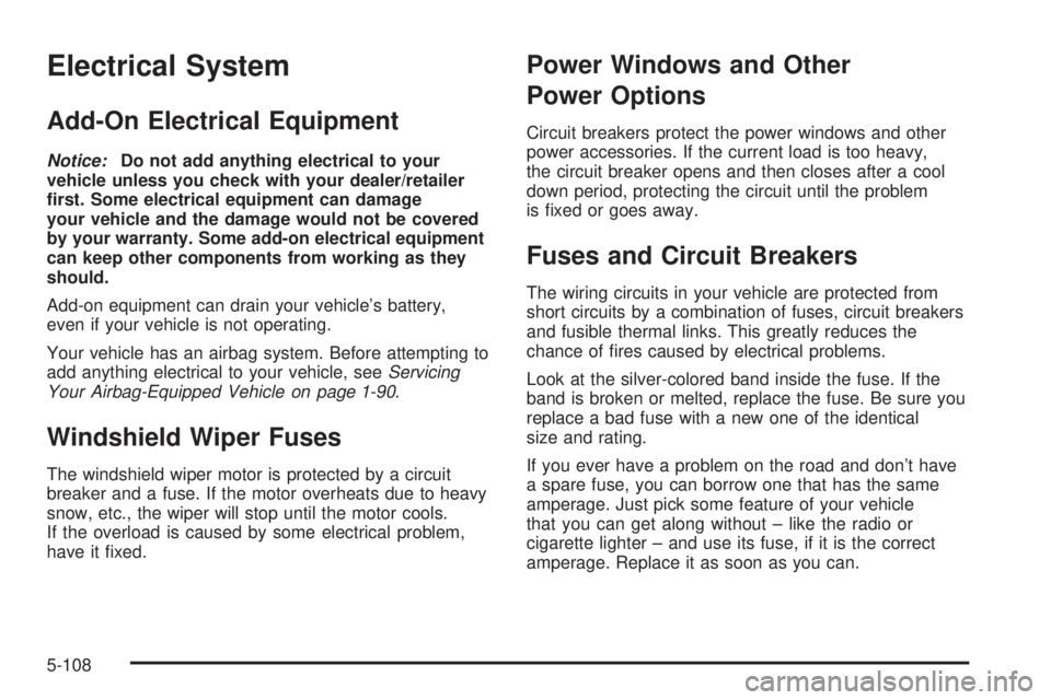 CADILLAC ESCALADE ESV 2008 User Guide Electrical System Add-On Electrical Equipment Notice: Do not add anything electrical to your
vehicle unless you check with your dealer/retailer
�rst. Some electrical equipment can damage
your vehicle 