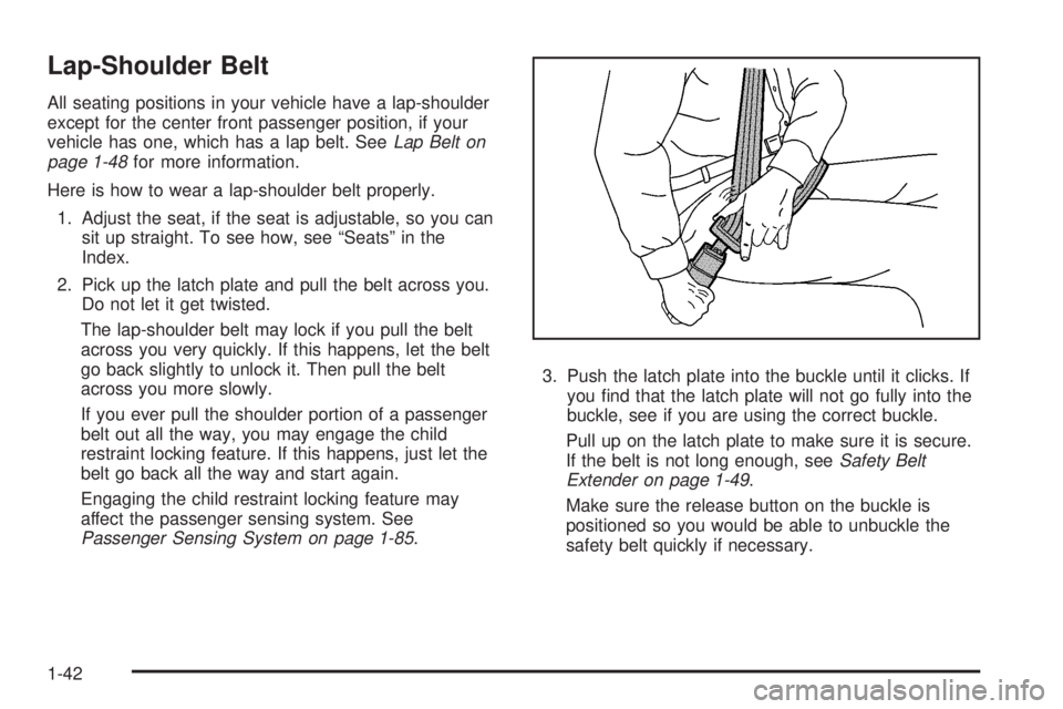CADILLAC ESCALADE ESV 2008 Service Manual Lap-Shoulder Belt All seating positions in your vehicle have a lap-shoulder
except for the center front passenger position, if your
vehicle has one, which has a lap belt. See Lap Belt on
page 1-48 for CADILLAC ESCALADE ESV 2008 Service Manual Lap-Shoulder Belt All seating positions in your vehicle have a lap-shoulder
except for the center front passenger position, if your
vehicle has one, which has a lap belt. See Lap Belt on
page 1-48 for