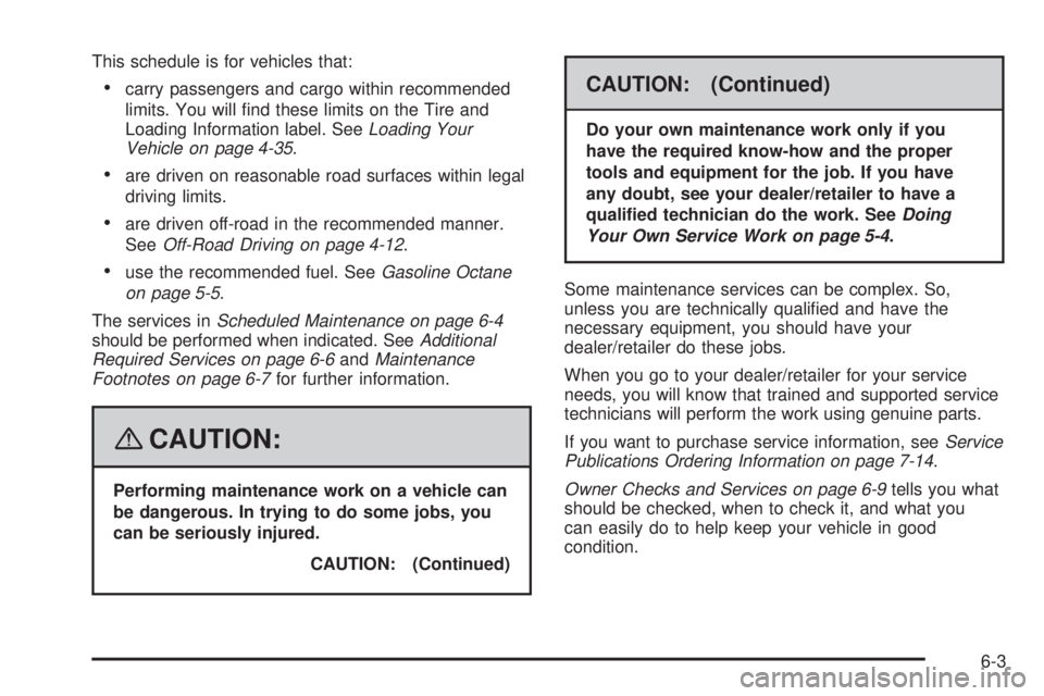 CADILLAC ESCALADE ESV 2008  Owners Manual This schedule is for vehicles that:
 carry passengers and cargo within recommended
limits. You will �nd these limits on the Tire and
Loading Information label. See Loading Your
Vehicle on page 4-35 .
