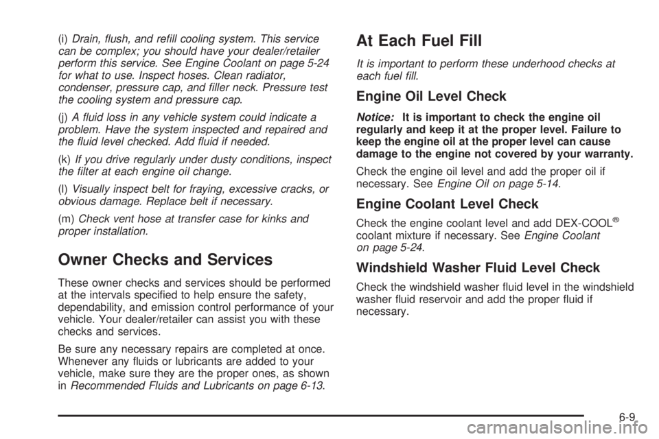 CADILLAC ESCALADE ESV 2008  Owners Manual (i) Drain, ﬂush, and reﬁll cooling system. This service
can be complex; you should have your dealer/retailer
perform this service. See Engine Coolant on page 5-24
for what to use. Inspect hoses. C