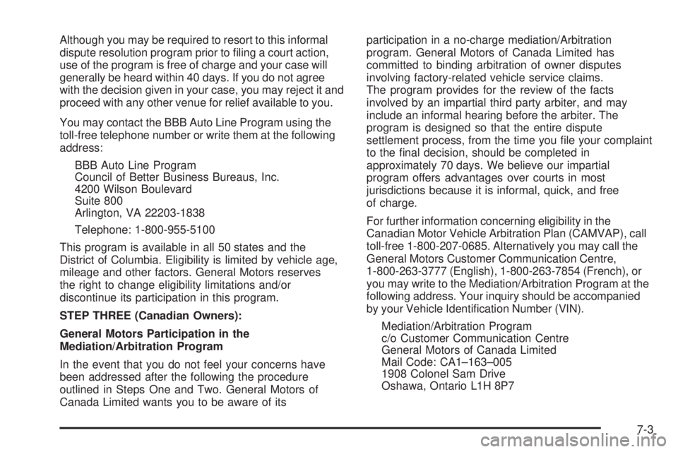 CADILLAC ESCALADE ESV 2008  Owners Manual Although you may be required to resort to this informal
dispute resolution program prior to �ling a court action,
use of the program is free of charge and your case will
generally be heard within 40 d