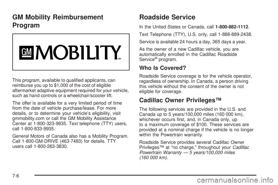 CADILLAC ESCALADE ESV 2008  Owners Manual GM Mobility Reimbursement
Program
This program, available to quali�ed applicants, can
reimburse you up to $1,000 of the cost of eligible
aftermarket adaptive equipment required for your vehicle,
such 