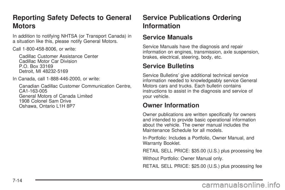 CADILLAC ESCALADE ESV 2008  Owners Manual Reporting Safety Defects to General
Motors In addition to notifying NHTSA (or Transport Canada) in
a situation like this, please notify General Motors.
Call 1-800-458-8006, or write:
Cadillac Customer