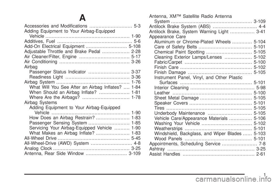 CADILLAC ESCALADE ESV 2008 User Guide AAccessories and Modi�cations ............................ 5-3
Adding Equipment to Your Airbag-Equipped
Vehicle ....................................................... 1-90
Additives, Fuel ...........