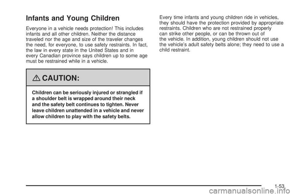CADILLAC ESCALADE ESV 2008 Workshop Manual Infants and Young Children Everyone in a vehicle needs protection! This includes
infants and all other children. Neither the distance
traveled nor the age and size of the traveler changes
the need, fo CADILLAC ESCALADE ESV 2008 Workshop Manual Infants and Young Children Everyone in a vehicle needs protection! This includes
infants and all other children. Neither the distance
traveled nor the age and size of the traveler changes
the need, fo
