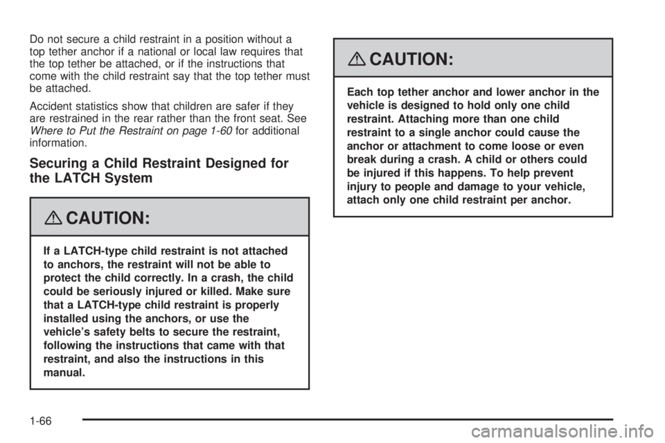 CADILLAC ESCALADE ESV 2008 Repair Manual Do not secure a child restraint in a position without a
top tether anchor if a national or local law requires that
the top tether be attached, or if the instructions that
come with the child restraint
