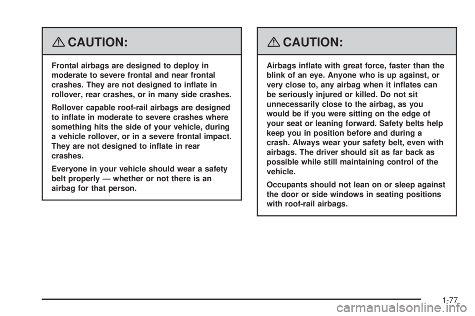 CADILLAC ESCALADE ESV 2008 Manual Online { CAUTION: Frontal airbags are designed to deploy in
moderate to severe frontal and near frontal
crashes. They are not designed to in�ate in
rollover, rear crashes, or in many side crashes.
Rollover c