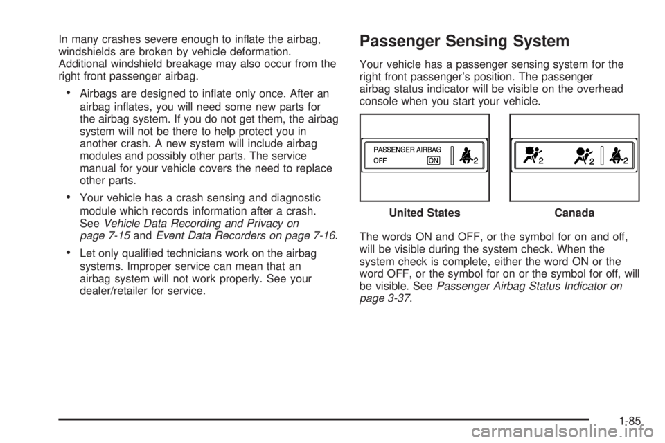 CADILLAC ESCALADE ESV 2008  Owners Manual In many crashes severe enough to in�ate the airbag,
windshields are broken by vehicle deformation.
Additional windshield breakage may also occur from the
right front passenger airbag.
 Airbags are des