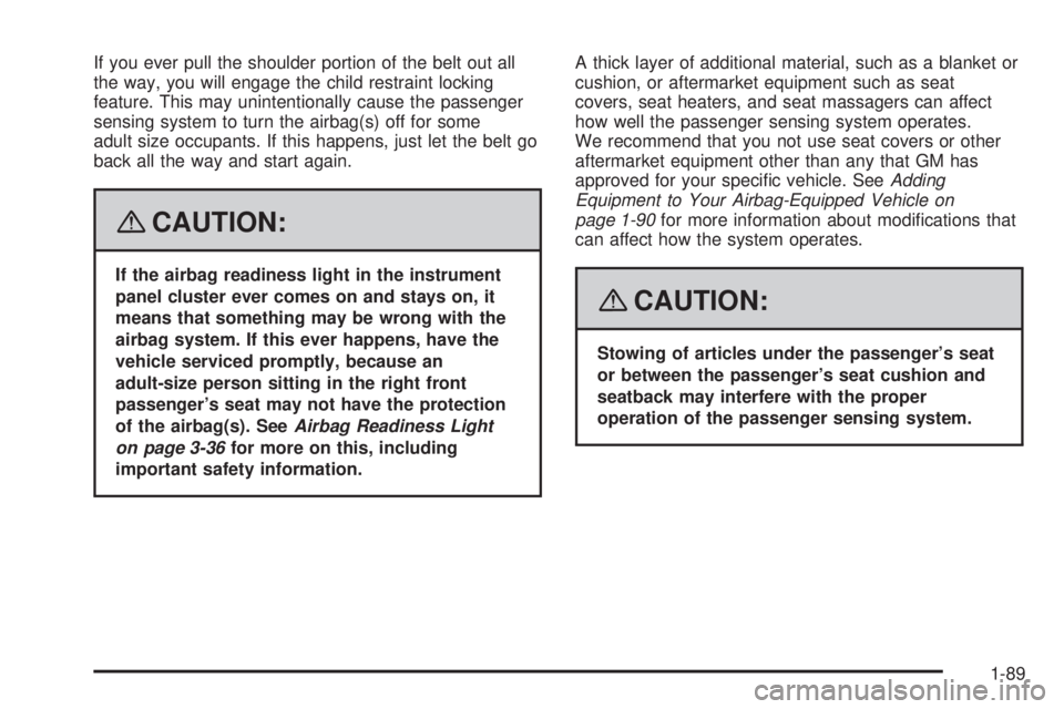 CADILLAC ESCALADE ESV 2008  Owners Manual If you ever pull the shoulder portion of the belt out all
the way, you will engage the child restraint locking
feature. This may unintentionally cause the passenger
sensing system to turn the airbag(s