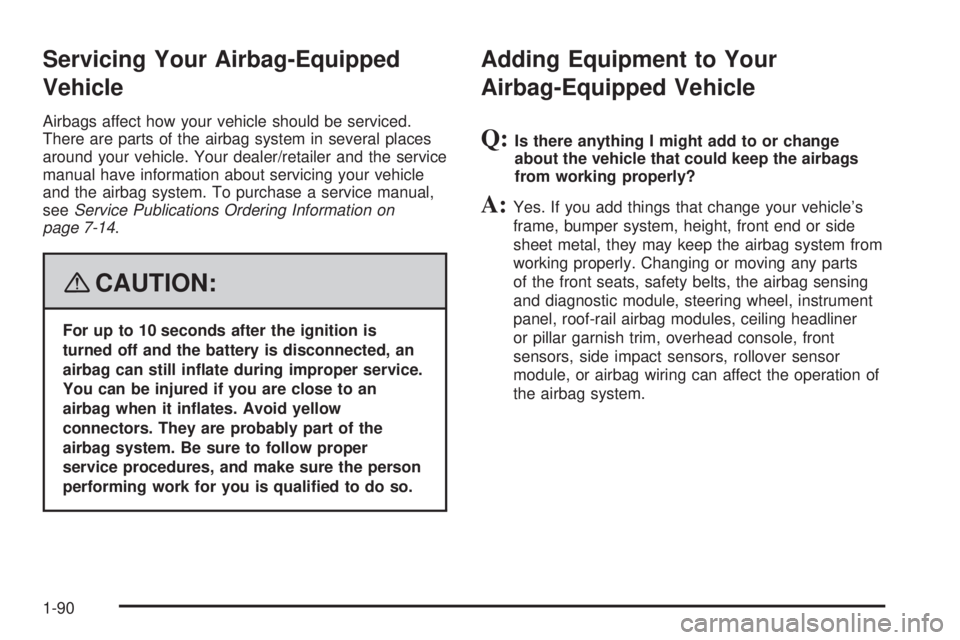 CADILLAC ESCALADE ESV 2008  Owners Manual Servicing Your Airbag-Equipped
Vehicle Airbags affect how your vehicle should be serviced.
There are parts of the airbag system in several places
around your vehicle. Your dealer/retailer and the serv