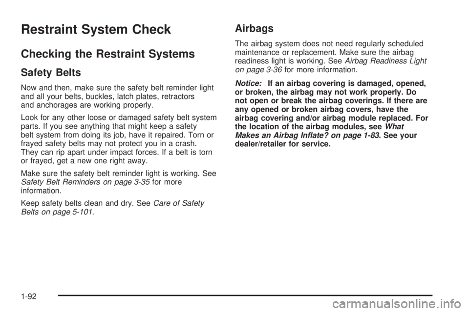 CADILLAC ESCALADE ESV 2008  Owners Manual Restraint System Check Checking the Restraint Systems Safety Belts Now and then, make sure the safety belt reminder light
and all your belts, buckles, latch plates, retractors
and anchorages are worki