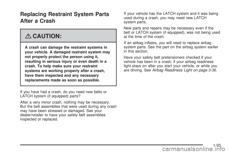 CADILLAC ESCALADE ESV 2008  Owners Manual Replacing Restraint System Parts
After a Crash
{ CAUTION: A crash can damage the restraint systems in
your vehicle. A damaged restraint system may
not properly protect the person using it,
resulting i