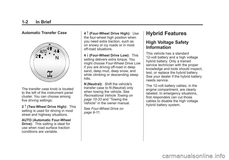 CADILLAC ESCALADE HYBRID 2012 Owners Manual Black plate (2,1)Cadillac Escalade Hybrid - 2012
1-2 In Brief Automatic Transfer Case
The transfer case knob is located
to the left of the instrument panel
cluster. You can choose among
five driving s CADILLAC ESCALADE HYBRID 2012 Owners Manual Black plate (2,1)Cadillac Escalade Hybrid - 2012
1-2 In Brief Automatic Transfer Case
The transfer case knob is located
to the left of the instrument panel
cluster. You can choose among
five driving s