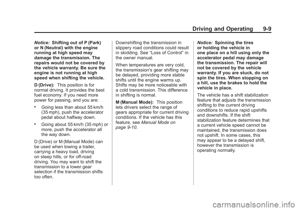 CADILLAC ESCALADE HYBRID 2012 Owners Guide Black plate (9,1)Cadillac Escalade Hybrid - 2012
Driving and Operating 9-9Notice: Shifting out of P (Park)
or N (Neutral) with the engine
running at high speed may
damage the transmission. The
repairs