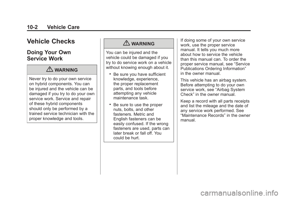 CADILLAC ESCALADE HYBRID 2012 Service Manual Black plate (2,1)Cadillac Escalade Hybrid - 2012
10-2 Vehicle Care
Vehicle Checks Doing Your Own
Service Work
{ WARNINGNever try to do your own service
on hybrid components. You can
be injured and the