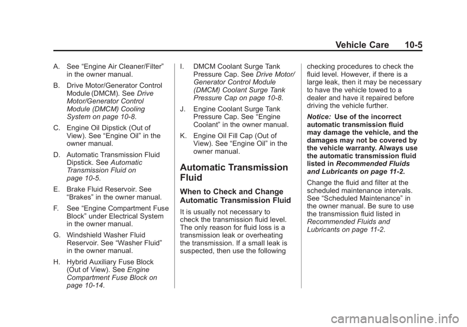 CADILLAC ESCALADE HYBRID 2012 Service Manual Black plate (5,1)Cadillac Escalade Hybrid - 2012
Vehicle Care 10-5A. See “ Engine Air Cleaner/Filter ”
in the owner manual.
B. Drive Motor/Generator Control
Module (DMCM). See Drive
Motor/Generato