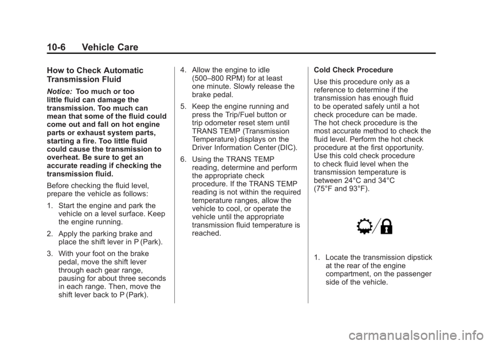 CADILLAC ESCALADE HYBRID 2012 Service Manual Black plate (6,1)Cadillac Escalade Hybrid - 2012
10-6 Vehicle Care How to Check Automatic
Transmission Fluid Notice: Too much or too
little fluid can damage the
transmission. Too much can
mean that so