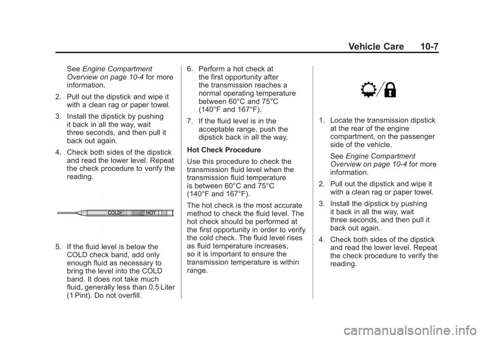 CADILLAC ESCALADE HYBRID 2012 Service Manual Black plate (7,1)Cadillac Escalade Hybrid - 2012
Vehicle Care 10-7See Engine Compartment
Overview on page 10 ‑ 4 for more
information.
2. Pull out the dipstick and wipe it
with a clean rag or paper 