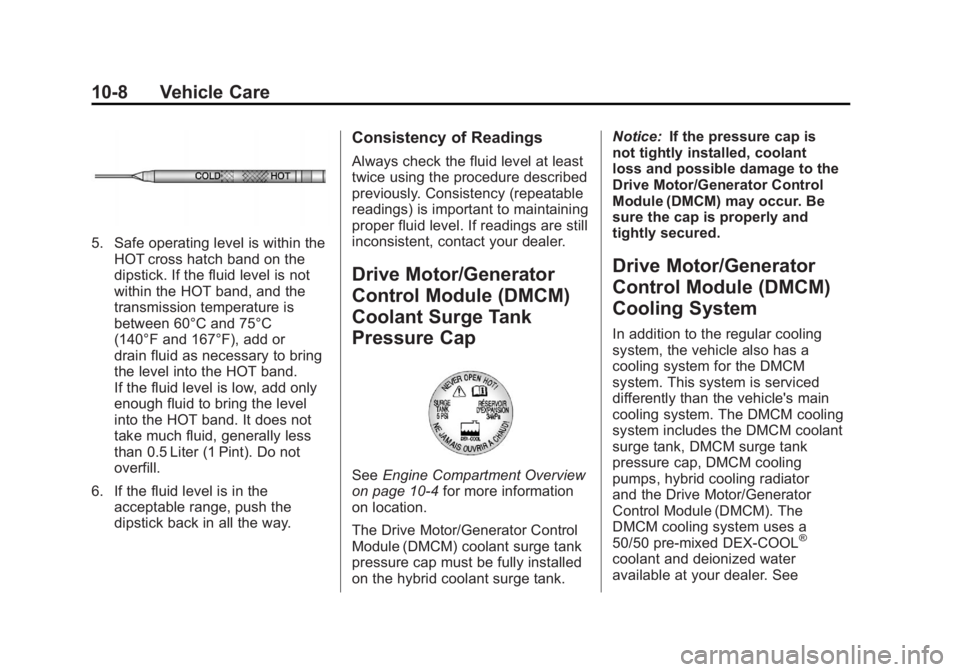 CADILLAC ESCALADE HYBRID 2012 Service Manual Black plate (8,1)Cadillac Escalade Hybrid - 2012
10-8 Vehicle Care
5. Safe operating level is within the
HOT cross hatch band on the
dipstick. If the fluid level is not
within the HOT band, and the
tr