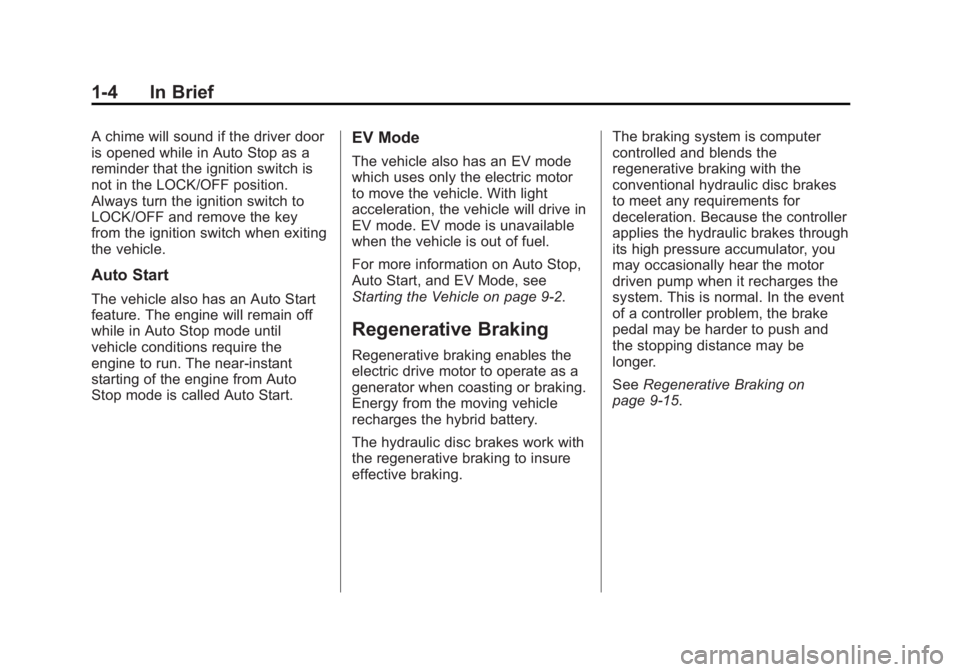 CADILLAC ESCALADE HYBRID 2012 Owners Manual Black plate (4,1)Cadillac Escalade Hybrid - 2012
1-4 In Brief A chime will sound if the driver door
is opened while in Auto Stop as a
reminder that the ignition switch is
not in the LOCK/OFF position. CADILLAC ESCALADE HYBRID 2012 Owners Manual Black plate (4,1)Cadillac Escalade Hybrid - 2012
1-4 In Brief A chime will sound if the driver door
is opened while in Auto Stop as a
reminder that the ignition switch is
not in the LOCK/OFF position.