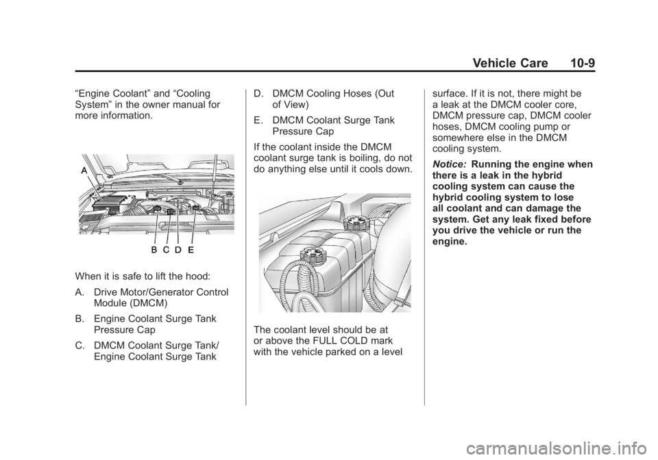 CADILLAC ESCALADE HYBRID 2012 Workshop Manual Black plate (9,1)Cadillac Escalade Hybrid - 2012
Vehicle Care 10-9“ Engine Coolant ” and “ Cooling
System ” in the owner manual for
more information.
When it is safe to lift the hood:
A. Drive CADILLAC ESCALADE HYBRID 2012 Workshop Manual Black plate (9,1)Cadillac Escalade Hybrid - 2012
Vehicle Care 10-9“ Engine Coolant ” and “ Cooling
System ” in the owner manual for
more information.
When it is safe to lift the hood:
A. Drive