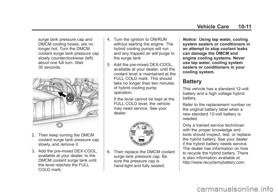 CADILLAC ESCALADE HYBRID 2012 User Guide Black plate (11,1)Cadillac Escalade Hybrid - 2012
Vehicle Care 10-11surge tank pressure cap and
DMCM cooling hoses, are no
longer hot. Turn the DMCM
coolant surge tank pressure cap
slowly counterclock CADILLAC ESCALADE HYBRID 2012 User Guide Black plate (11,1)Cadillac Escalade Hybrid - 2012
Vehicle Care 10-11surge tank pressure cap and
DMCM cooling hoses, are no
longer hot. Turn the DMCM
coolant surge tank pressure cap
slowly counterclock
