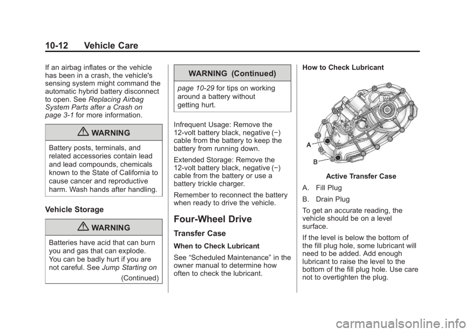 CADILLAC ESCALADE HYBRID 2012 Workshop Manual Black plate (12,1)Cadillac Escalade Hybrid - 2012
10-12 Vehicle Care If an airbag inflates or the vehicle
has been in a crash, the vehicle's
sensing system might command the
automatic hybrid batte CADILLAC ESCALADE HYBRID 2012 Workshop Manual Black plate (12,1)Cadillac Escalade Hybrid - 2012
10-12 Vehicle Care If an airbag inflates or the vehicle
has been in a crash, the vehicle's
sensing system might command the
automatic hybrid batte