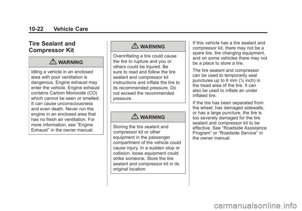 CADILLAC ESCALADE HYBRID 2012 Repair Manual Black plate (22,1)Cadillac Escalade Hybrid - 2012
10-22 Vehicle Care
Tire Sealant and
Compressor Kit
{ WARNINGIdling a vehicle in an enclosed
area with poor ventilation is
dangerous. Engine exhaust ma