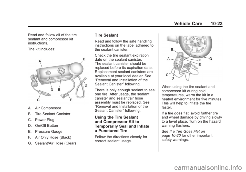 CADILLAC ESCALADE HYBRID 2012 Repair Manual Black plate (23,1)Cadillac Escalade Hybrid - 2012
Vehicle Care 10-23Read and follow all of the tire
sealant and compressor kit
instructions.
The kit includes:
A. Air Compressor
B. Tire Sealant Caniste