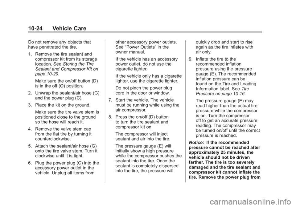 CADILLAC ESCALADE HYBRID 2012 Repair Manual Black plate (24,1)Cadillac Escalade Hybrid - 2012
10-24 Vehicle Care Do not remove any objects that
have penetrated the tire.
1. Remove the tire sealant and
compressor kit from its storage
location. S