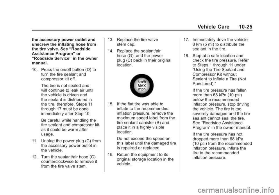 CADILLAC ESCALADE HYBRID 2012 Repair Manual Black plate (25,1)Cadillac Escalade Hybrid - 2012
Vehicle Care 10-25the accessory power outlet and
unscrew the inflating hose from
the tire valve. See “ Roadside
Assistance Program ” or
“ Roadsi