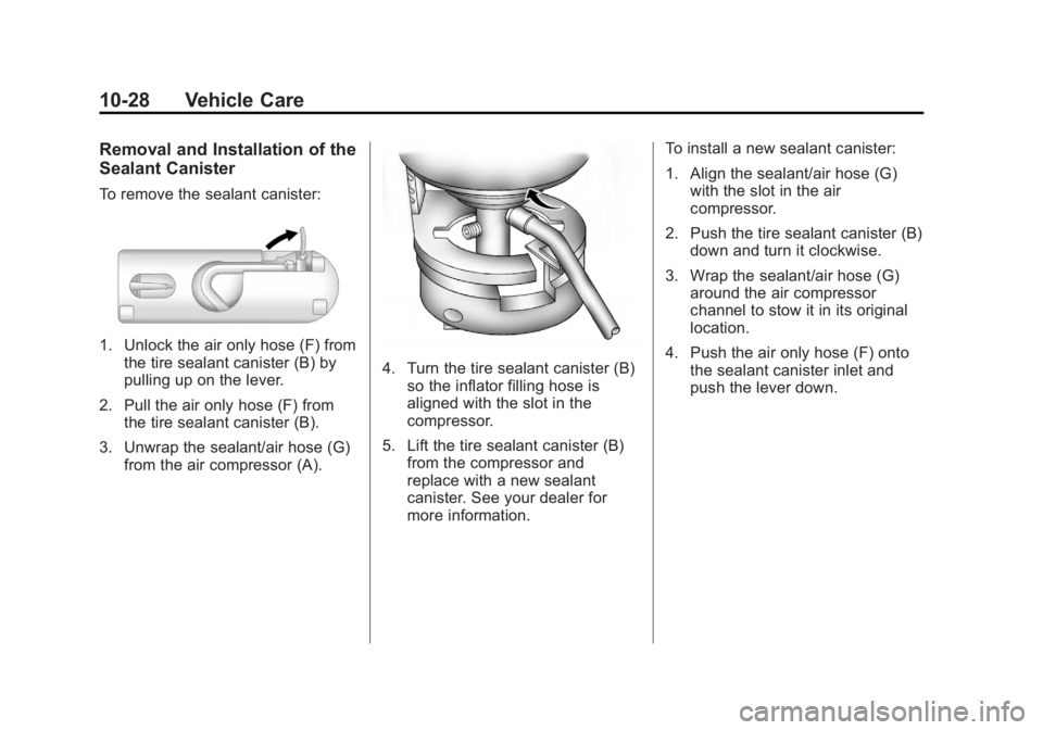 CADILLAC ESCALADE HYBRID 2012 Repair Manual Black plate (28,1)Cadillac Escalade Hybrid - 2012
10-28 Vehicle Care Removal and Installation of the
Sealant Canister To remove the sealant canister:
1. Unlock the air only hose (F) from
the tire seal