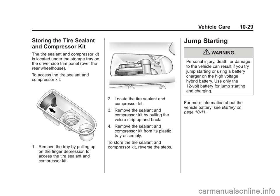 CADILLAC ESCALADE HYBRID 2012 Manual PDF Black plate (29,1)Cadillac Escalade Hybrid - 2012
Vehicle Care 10-29
Storing the Tire Sealant
and Compressor Kit The tire sealant and compressor kit
is located under the storage tray on
the driver sid CADILLAC ESCALADE HYBRID 2012 Manual PDF Black plate (29,1)Cadillac Escalade Hybrid - 2012
Vehicle Care 10-29
Storing the Tire Sealant
and Compressor Kit The tire sealant and compressor kit
is located under the storage tray on
the driver sid