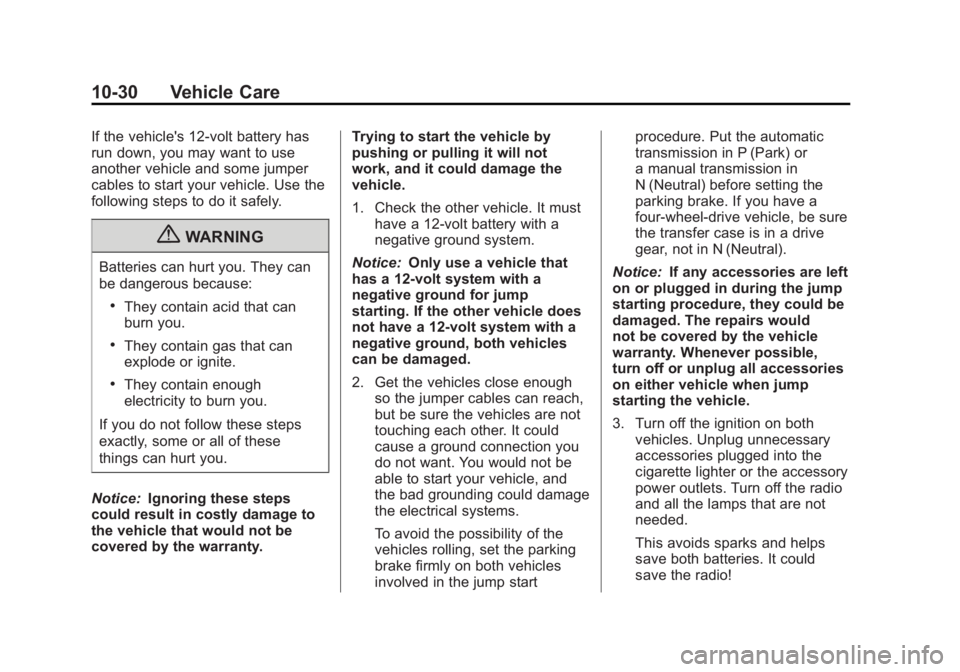 CADILLAC ESCALADE HYBRID 2012 Manual PDF Black plate (30,1)Cadillac Escalade Hybrid - 2012
10-30 Vehicle Care If the vehicle's 12 ‐ volt battery has
run down, you may want to use
another vehicle and some jumper
cables to start your veh CADILLAC ESCALADE HYBRID 2012 Manual PDF Black plate (30,1)Cadillac Escalade Hybrid - 2012
10-30 Vehicle Care If the vehicle's 12 ‐ volt battery has
run down, you may want to use
another vehicle and some jumper
cables to start your veh